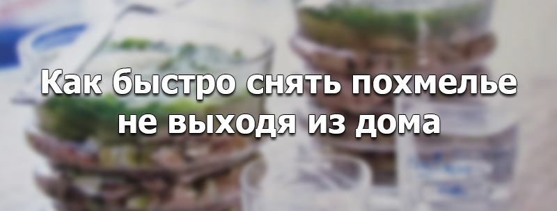 Как избавиться от похмелья не выходя из хаты